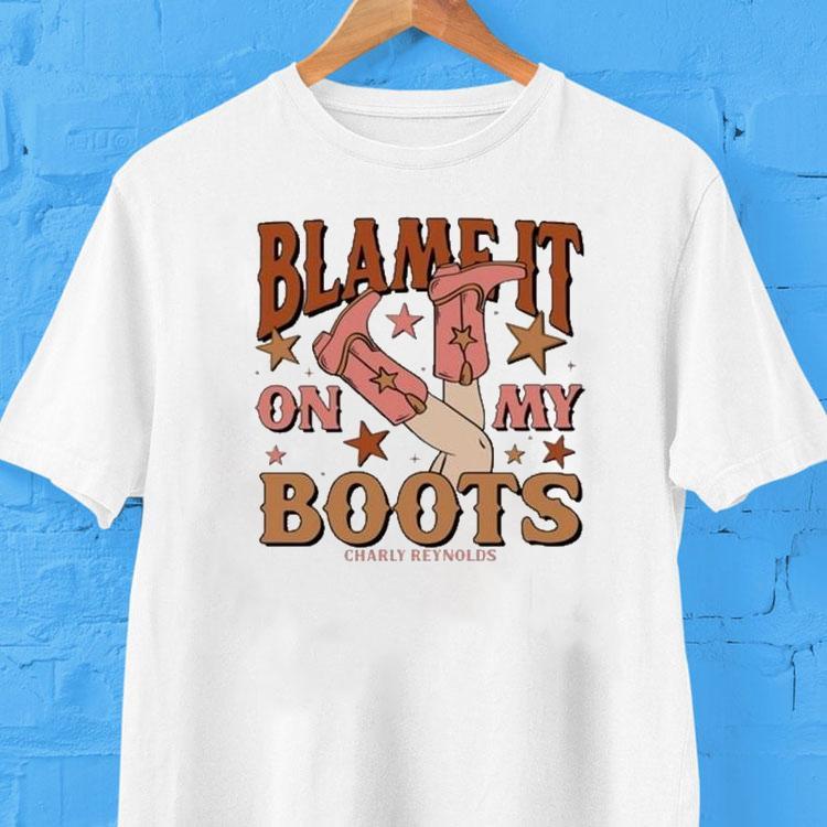 Charly Reynolds Blame It On My Boots Shirt Charly Reynolds Blame It On My Boots Shirt