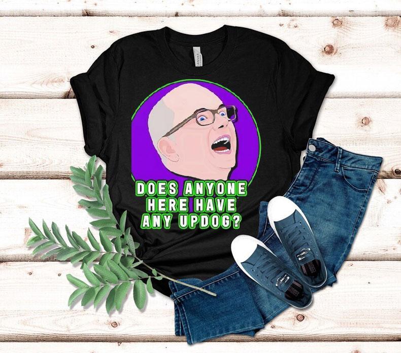 Colin Robinson Does Anyone Here Have Any Updog Shirt Colin Robinson Does Anyone Here Have Any Updog Shirt