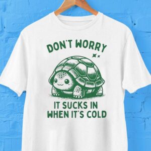 Don’t Worry It Sucks In When Its Cold Turtle Shirt Don’t Worry It Sucks In When Its Cold Turtle Shirt
