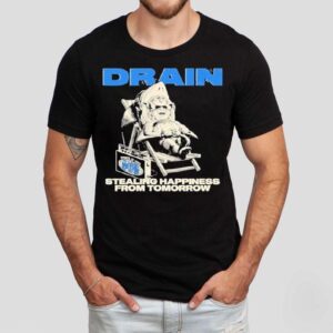 Drain Stealing Happiness From Tomorrow Shirt