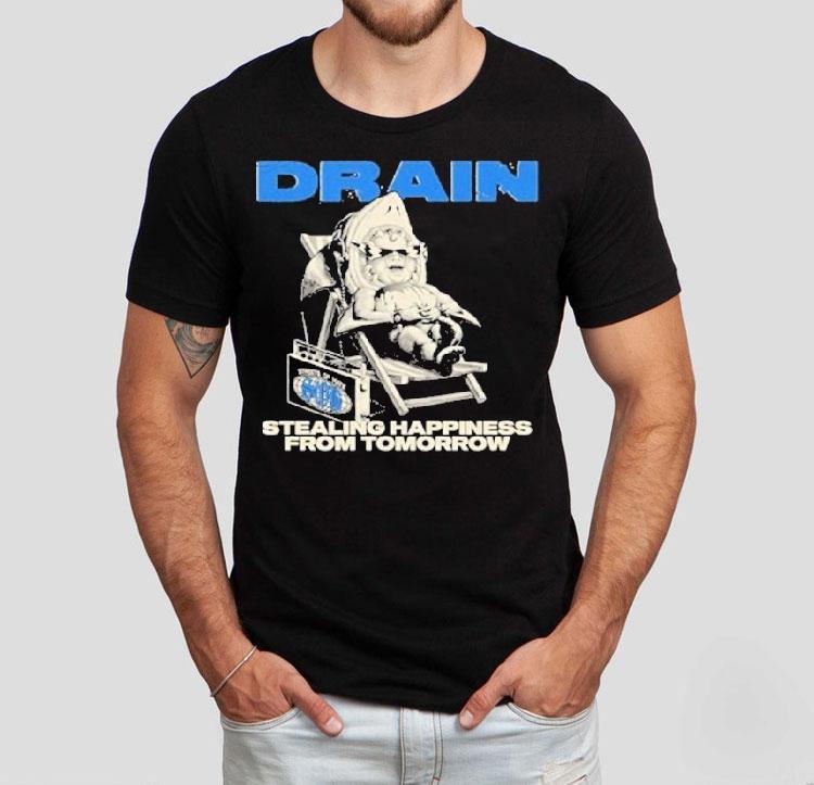Drain Stealing Happiness From Tomorrow Shirt Drain Stealing Happiness From Tomorrow Shirt