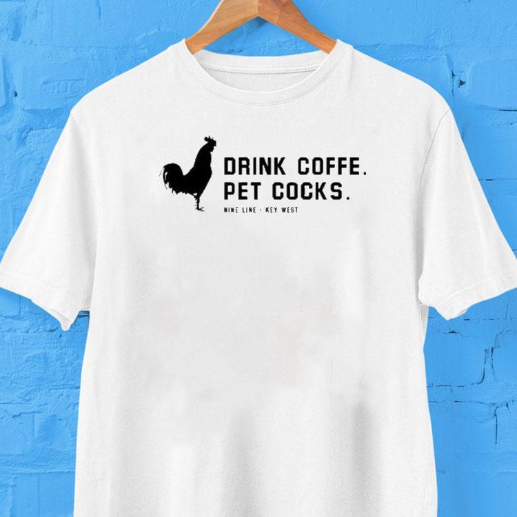 Drink Coffee Pet Cocks Wine Line Key West Shirt Drink Coffee Pet Cocks Wine Line Key West Shirt
