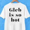 Ezra Sosa Wearing Gleb Is So Hot Shirt