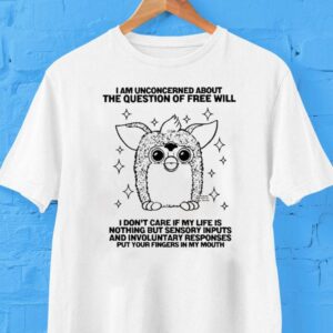 Furby I Am Unconcerned About The Question Of Free Will Shirt
