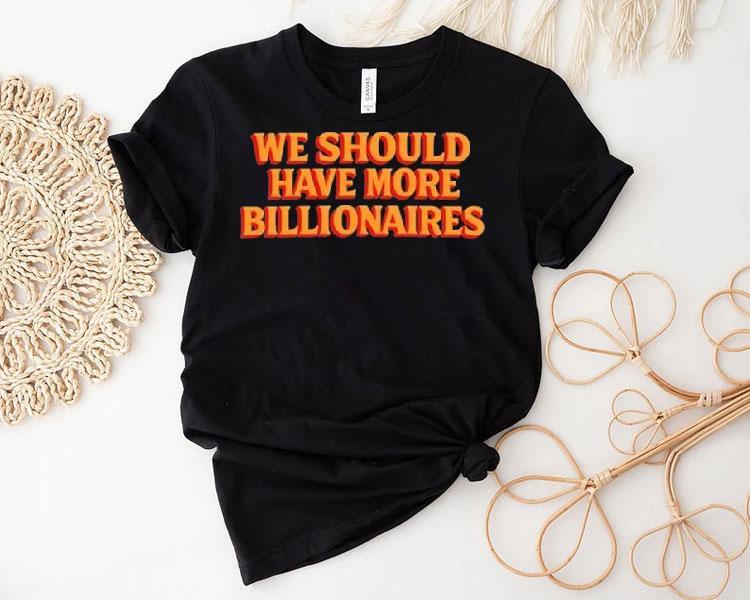 Garry Tan We Should Have More Billionaires Shirt Garry Tan We Should Have More Billionaires Shirt