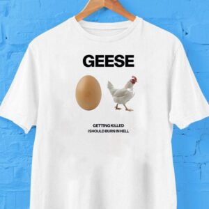 Geese Getting Killed I Should Burn In Hell 2025 Shirt Geese Getting Killed I Should Burn In Hell 2025 Shirt