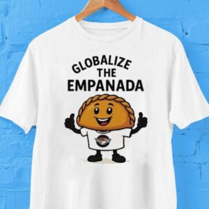 Globalize The Empanada Ag Shirt Globalize The Empanada Ag Shirt