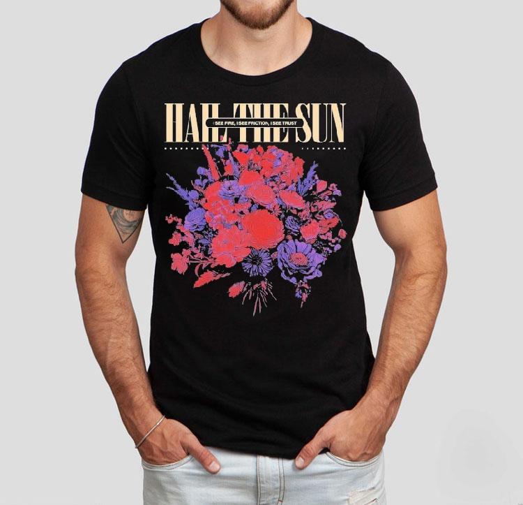 Hail The Sun I See Fire I See Friction I See Trust Shirt Hail The Sun I See Fire I See Friction I See Trust Shirt