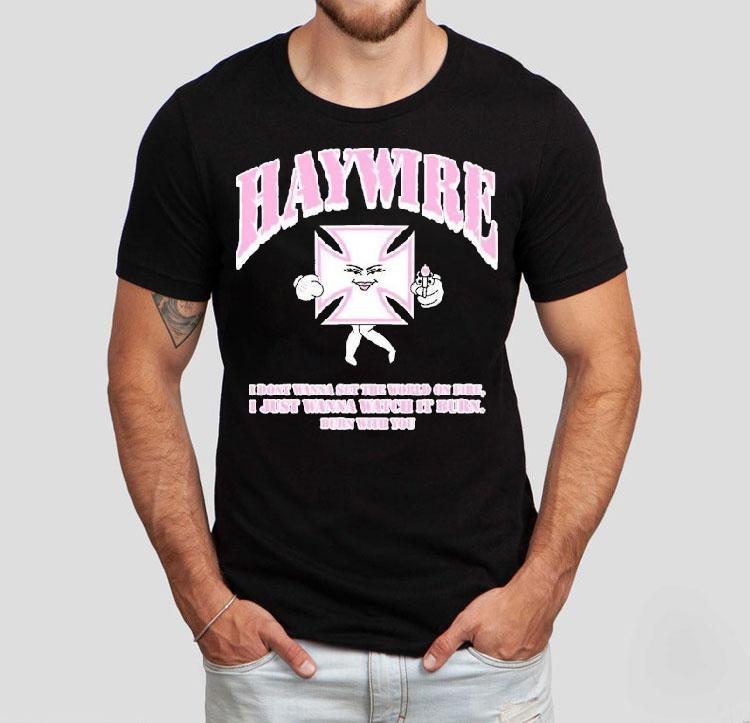 Haywire X Shawty Seven Iron Christina I Don’t Wanna Set The World On Fire I Just Wanna Watch It Urn Burn With You Shirt Haywire X Shawty Seven Iron Christina I Don’t Wanna Set The World On Fire I Just Wanna Watch It Urn Burn With You Shirt