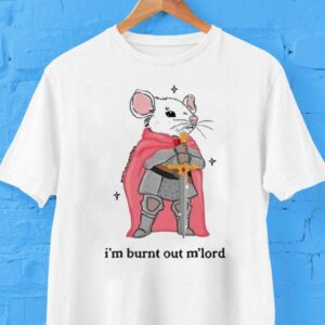 I’m Burnt Out M’lord Rat Sword Shirt