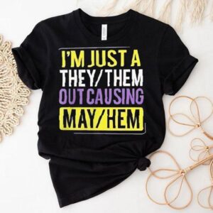 I’m Just A They Or Them Out Causing Mayhem Shirt