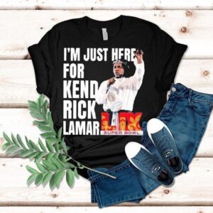 I’m Just Here For Kendrick Lamar Super Bowl Lix 2025 Halftime Show Shirt I’m Just Here For Kendrick Lamar Super Bowl Lix 2025 Halftime Show Shirt