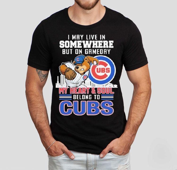 I May Live In Somewhere But On Gameday My Heart And Soul Belong To Chicago Cubs Mascot Shirt I May Live In Somewhere But On Gameday My Heart And Soul Belong To Chicago Cubs Mascot Shirt