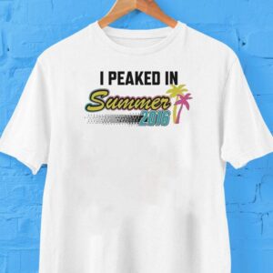 I Peaked In Summer 2016 Shirt