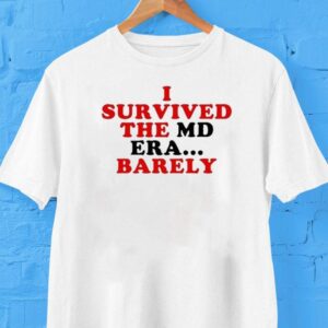 I Survived The Md Era Barely Shirt