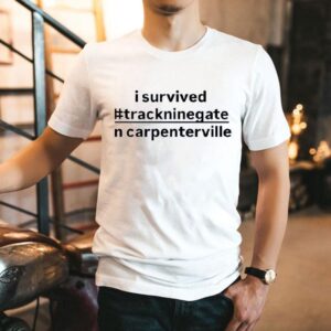I Survived Trackninegate In Carpentersville Shirt