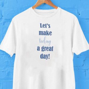 Let’s Make Today A Great Day Shirt