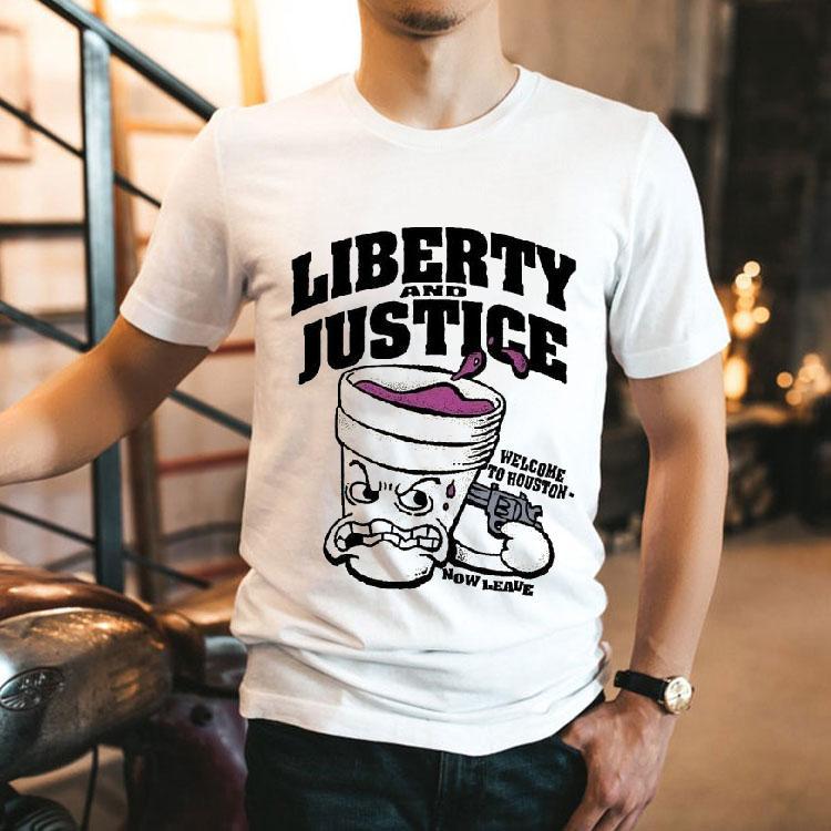 Liberty And Justice Welcome To Houston Now Leave Shirt Liberty And Justice Welcome To Houston Now Leave Shirt