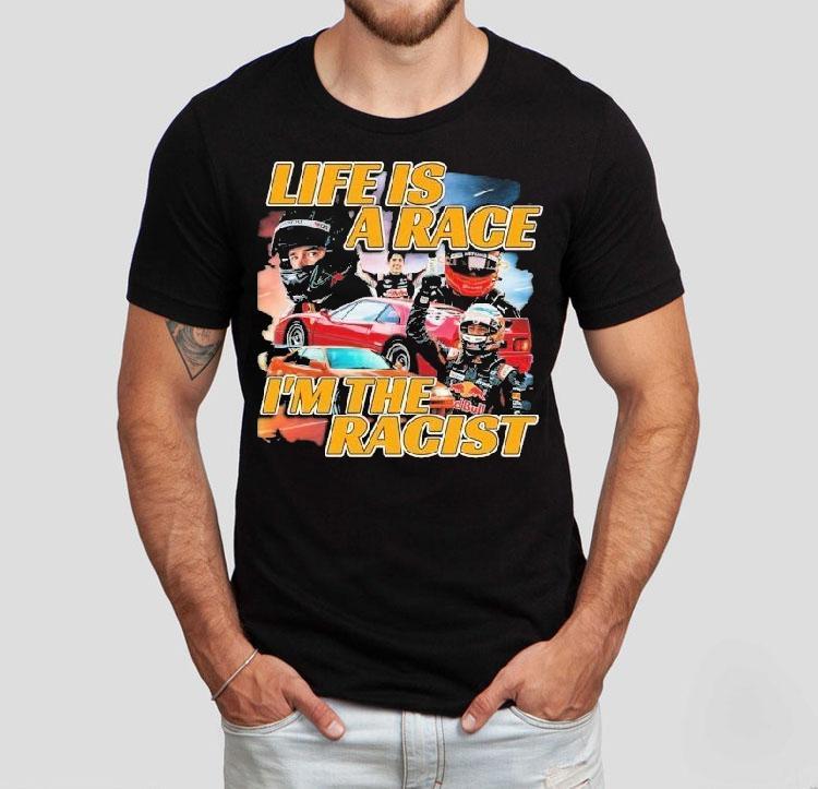 Life Is A Race I’m The Racist Shirt Life Is A Race I’m The Racist Shirt