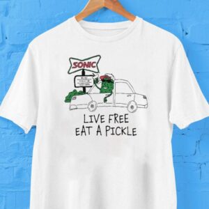 Live Free Eat A Pickle Sonic We Put Pickles On Everything Shirt