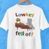 Low Key Fell Off Cat Shirt