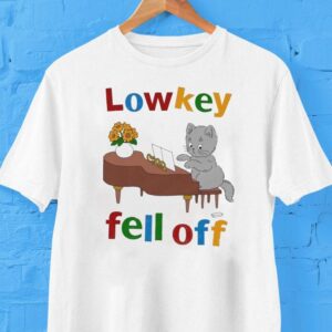 Low Key Fell Off Cat Shirt