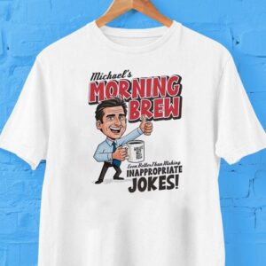 Michael’s Morning Brew Even Better Than Making Inappropriate Jokes Shirt