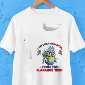 Minion Chief Kickabitch Am From The Slapahoe Tribe Shirt