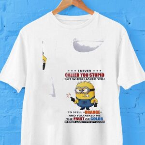 Minion I Never Called You Stupid But When I Asked You To Spell Orange Shirt