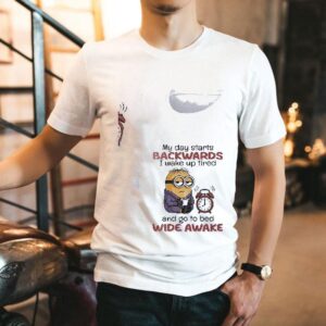 Minion My Day Starts Backwards I Wake Up Tired And Go To Bed Wide Awake Shirt