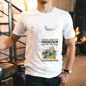 Minion There’s Just Not Enough Time In The Day For All The Stuff Shirt