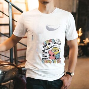 Minion There’s Just Not In The Enough Day Time For All The Stuff I’m Not Going To Do Shirt
