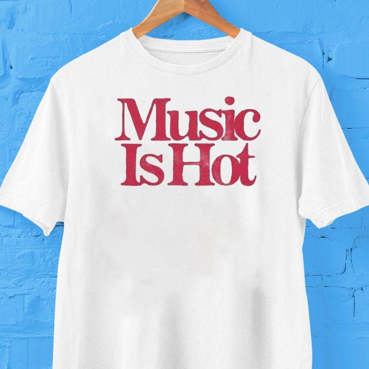 Music Is Hot Shirt Music Is Hot Shirt