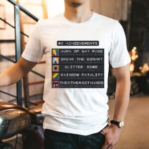 My Achievements Aura Of Gay Rage Break The Binary Glitter Bomb Rainbow Fatality They Them Got Hands Tshirt