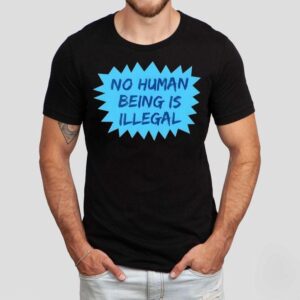 No Human Being Is Illegal 2025 Shirt