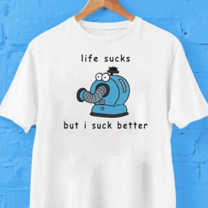 Noo-noo Life Sucks But I Suck Better Shirt