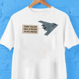 Northrop Grumman B-2 Thank You For Your Attention To This Matter Shirt