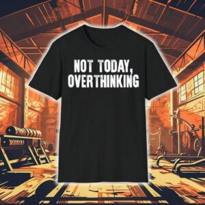 Not Today Overthinking Shirt