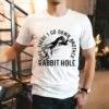 Ope There I Go Down Another Rabbit Hole Shirt