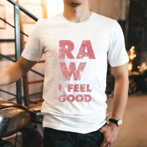Raw I Feel Good Shirt