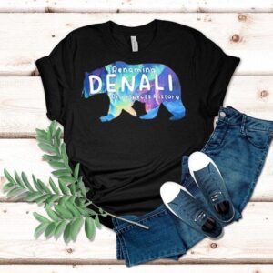 Renaming Denali Disrespect History Denali Stands Tall No To Renaming Shirt