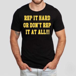 Rep It Hard Or Don’t Rep It At All Shirt