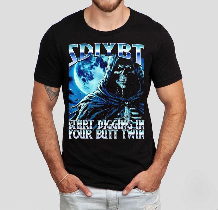 Sdiybt Start Digging In Your Butt Twin Meme 2025 Skeleton Shirt Sdiybt Start Digging In Your Butt Twin Meme 2025 Skeleton Shirt