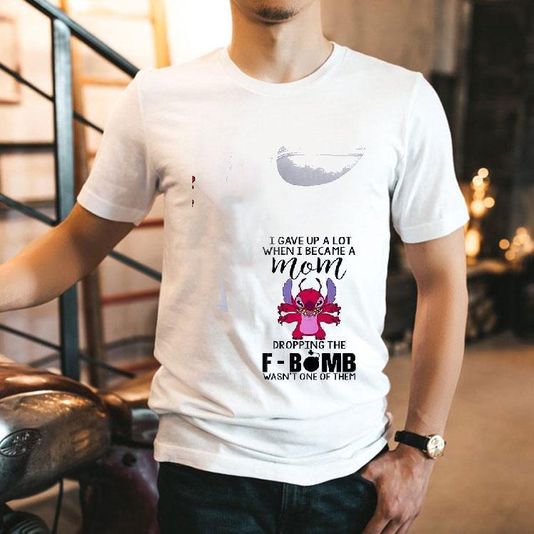 Stitch I Gave Up A Lot When I Became A Mom Dropping The Fbomb Wasn’t One Of Them Shirt Stitch I Gave Up A Lot When I Became A Mom Dropping The Fbomb Wasn’t One Of Them Shirt