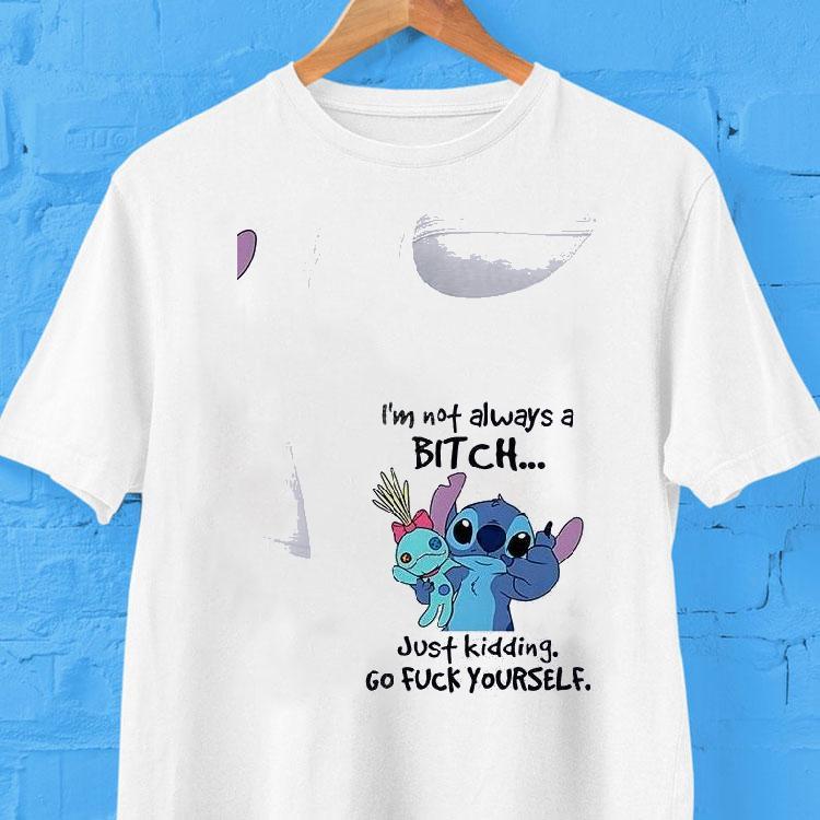 Stitch I’m Not Always A Bitch Just Kidding Go Fuck Yourself Shirt Stitch I’m Not Always A Bitch Just Kidding Go Fuck Yourself Shirt