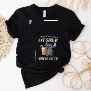 Stitch Let Me Pour You A Tall Glass Of Get Over It Oh And Here’s A Straw So You Can Suck It Up Shirt