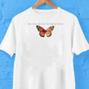 The Only Orange Monarch I Want Anti Butterfly Shirt