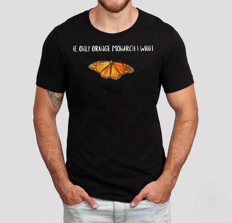 The Only Orange Monarch I Want Butterfly Shirt The Only Orange Monarch I Want Butterfly Shirt