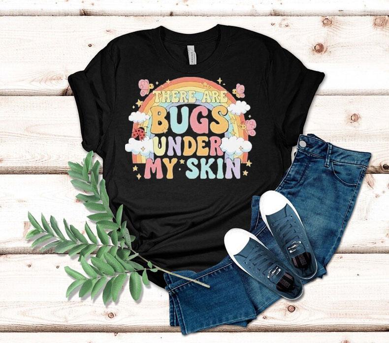 There Are Bugs Under My Skin Rainbow Shirt There Are Bugs Under My Skin Rainbow Shirt