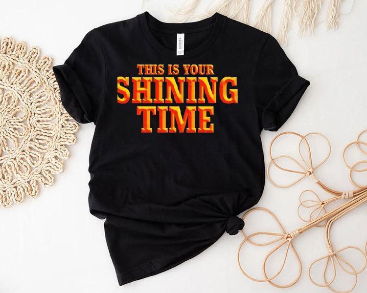 This Is Your Shining Time Shirt This Is Your Shining Time Shirt